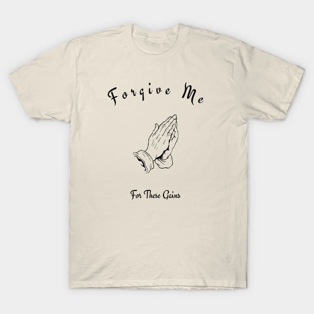 Forgive Me For These Gains T-Shirt by East Coast Labelz